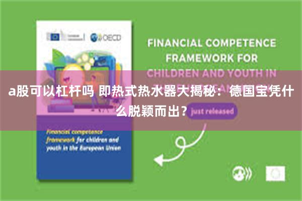 a股可以杠杆吗 即热式热水器大揭秘：德国宝凭什么脱颖而出？