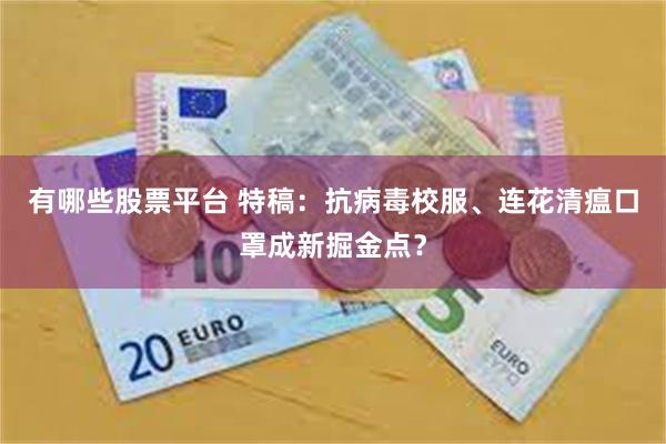 有哪些股票平台 特稿：抗病毒校服、连花清瘟口罩成新掘金点？