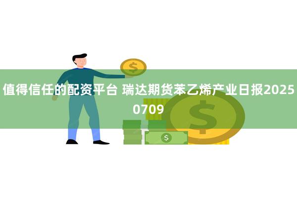 值得信任的配资平台 瑞达期货苯乙烯产业日报20250709