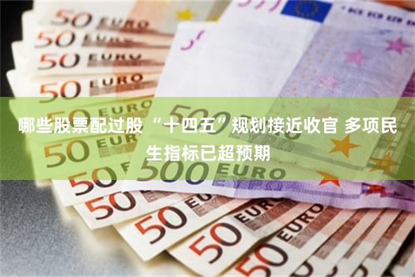 哪些股票配过股 “十四五”规划接近收官 多项民生指标已超预期