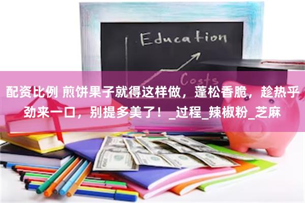 配资比例 煎饼果子就得这样做，蓬松香脆，趁热乎劲来一口，别提多美了！_过程_辣椒粉_芝麻
